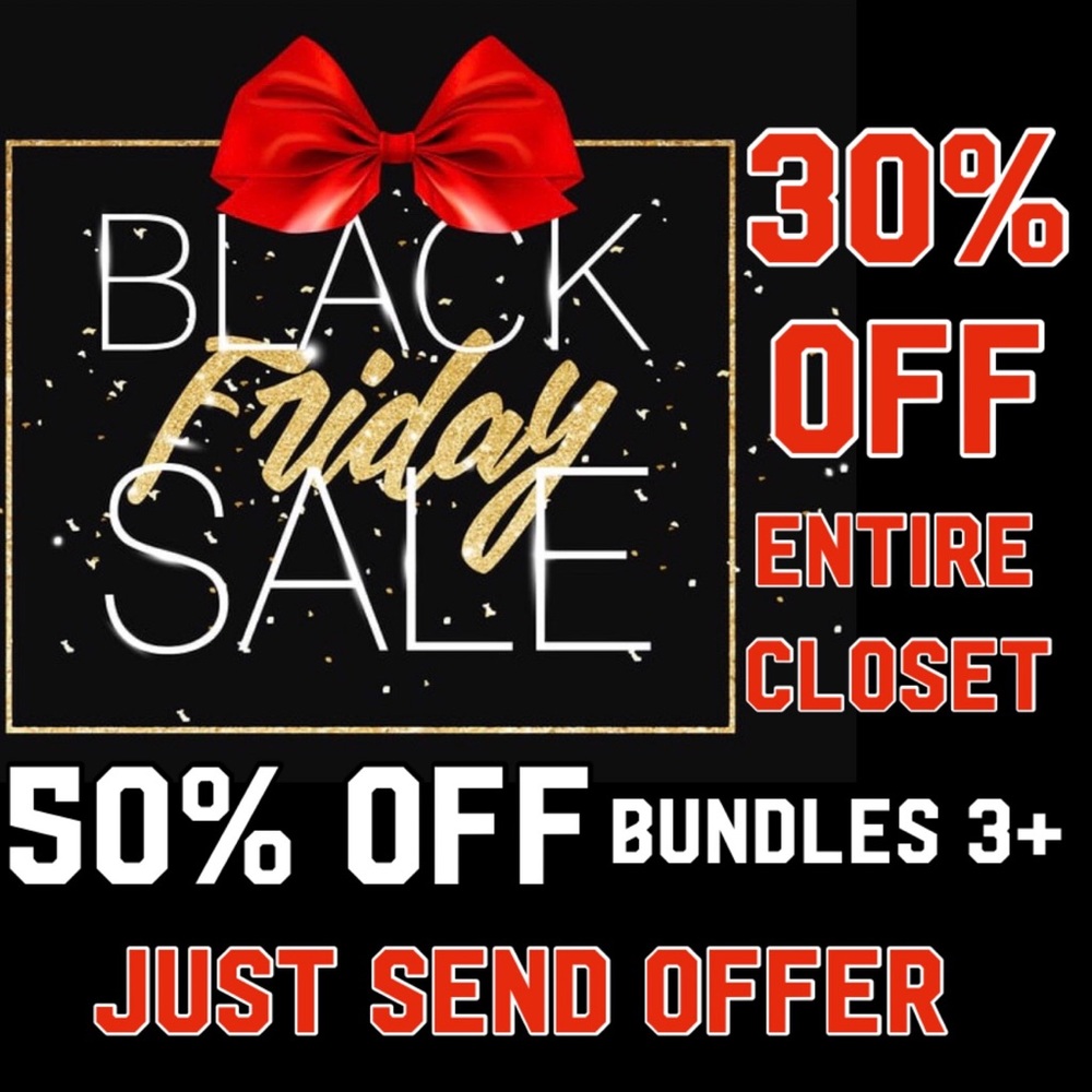 BLACK FRIDAY SALE!!  30% OFF ENTIRE CLOSET. 50% OFF BUNDLES OF 3 +. SEND OFFER!!